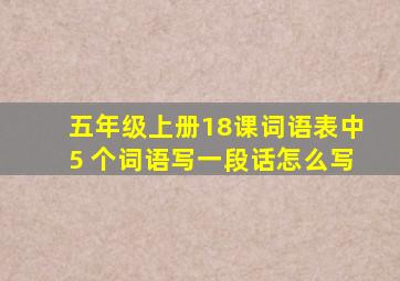 五年级上册18课词语表中5 个词语写一段话怎么写